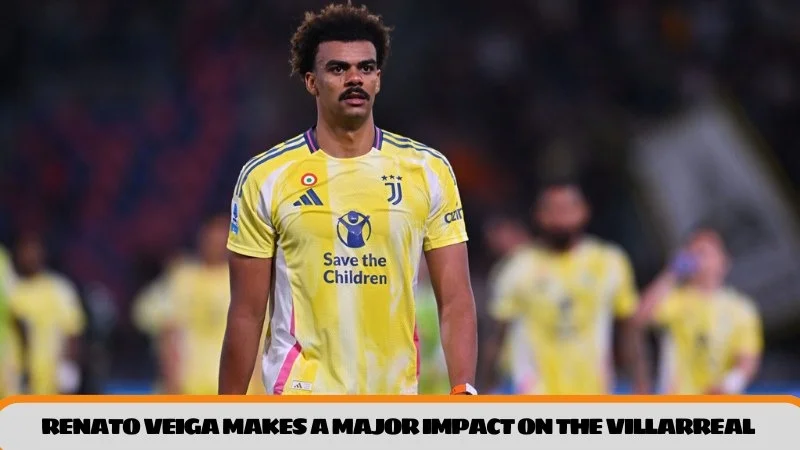 Renato Veiga makes a major impact on the Villarreal backline
